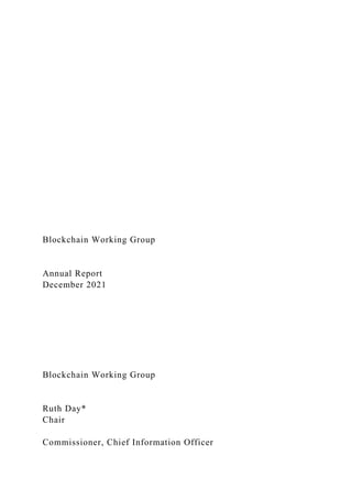 Blockchain Working Group
Annual Report
December 2021
Blockchain Working Group
Ruth Day*
Chair
Commissioner, Chief Information Officer
 