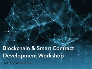 JULIA VISHNEVSKY
Blockchain & Smart Contract
Development Workshop
 
