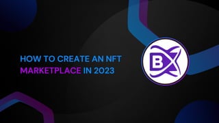 HOW TO CREATE AN NFT
MARKETPLACE IN 2023
 