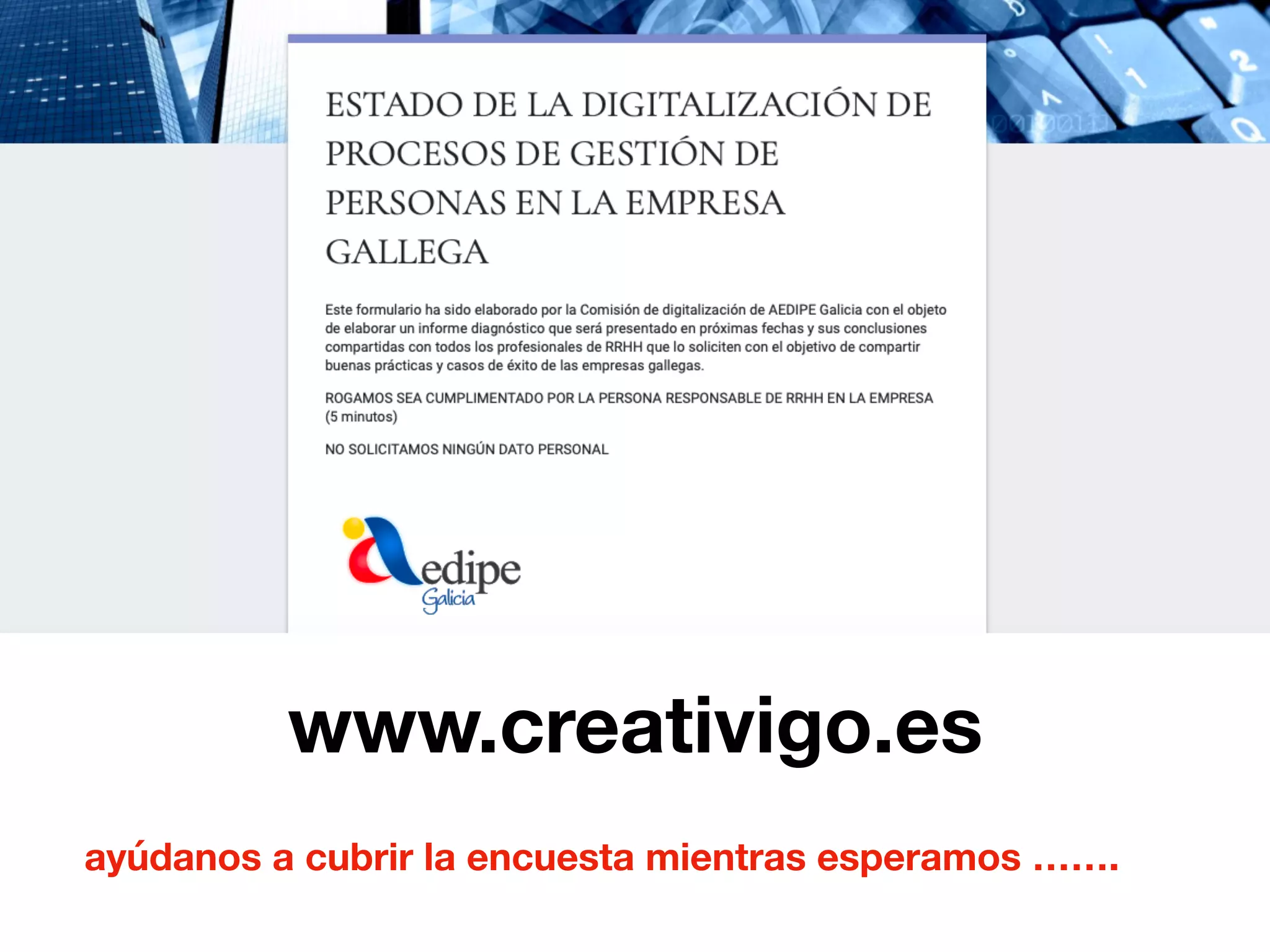 www.creativigo.es
ayúdanos a cubrir la encuesta mientras esperamos …….