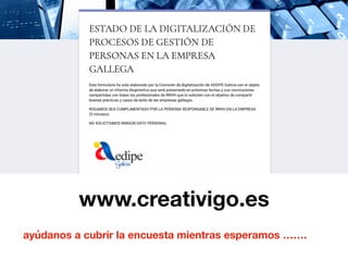 www.creativigo.es
ayúdanos a cubrir la encuesta mientras esperamos …….
 