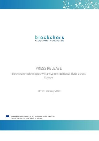 This project has received funding from the European Union’s H2020 research and
innovation programme under Grant Agreement no 828840
8th of February 2019
PRESS RELEASE
Blockchain technologies will arrive to traditional SMEs across
Europe
 