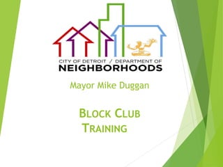 Mayor Mike Duggan
BLOCK CLUB
TRAINING
 