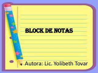 Block de Notas
Autora: Lic. Yolibeth Tovar
 