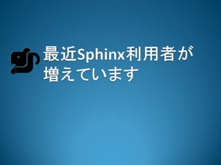 こんなところで使われています



      多くのドキュメントでの
       利用実績多数！

   国内： http://sphinx-users.jp/example.html
   国外： http://sphinx.poco...