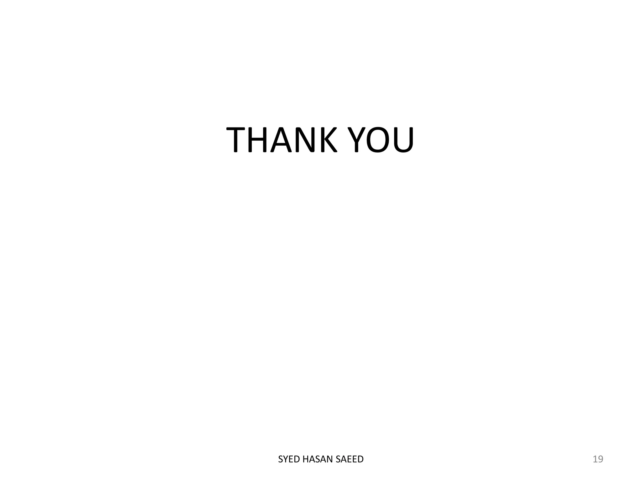 THANK YOU
SYED HASAN SAEED 19
 