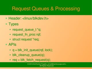 13© 2010-16 SysPlay Workshops <workshop@sysplay.in>
All Rights Reserved.
struct gendisk
int major
int first_minor
int minors
char disk_name[32]
struct block_device_operations *fops
struct request_queue *queue
int flags (GENHD_FL_REMOVABLE, ...)
sector_t nr_sects → struct hd_struct part0
void *private_data
 