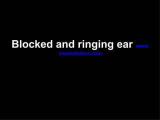 Blocked and ringing ear www.
         treatstinitus.com
 