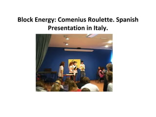Block Energy: Comenius Roulette. Spanish Presentation in Italy. 