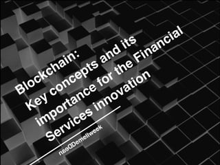 §
Blockchain:
Key concepts and its
importance for the Financial
Services innovation
 