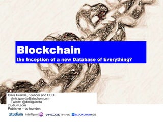 Dinis Guarda, Founder and CEO
dinis.guarda@ztudium.com
Twitter: @dinisguarda
ztudium.com
Publisher – co founder:
Blockchain
the Inception of a new Database of Everything?
 