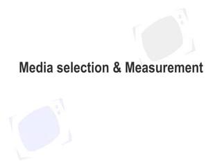 Media selection & Measurement
 