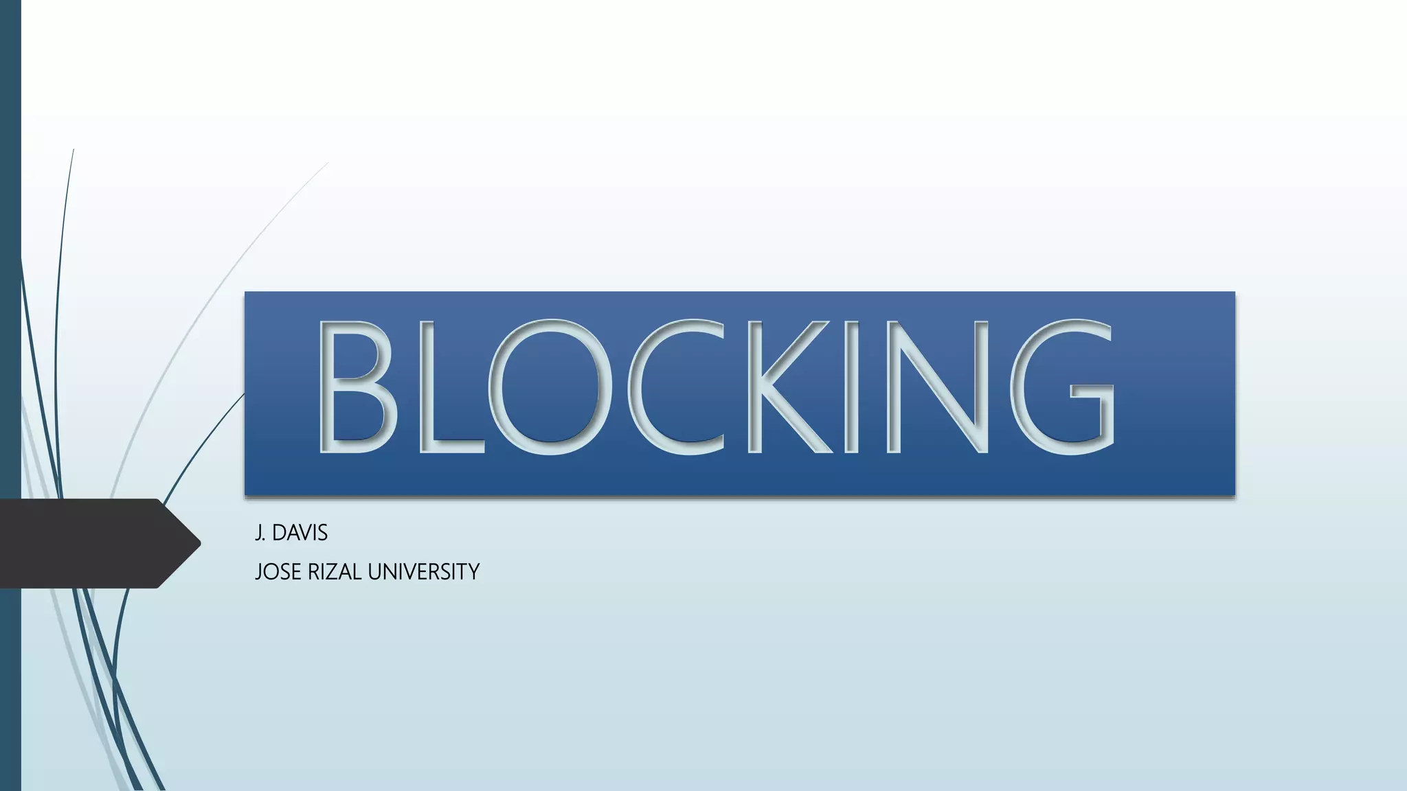 BLOCKING
J. DAVIS
JOSE RIZAL UNIVERSITY
 