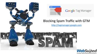 Blocking Spam Traffic with GTM
http://tagmanager.google.com
 