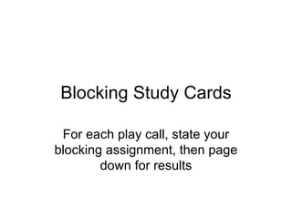 Blocking Study Cards For each play call, state your blocking assignment, then page down for results 