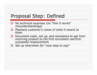Proposal Step: Defined
 No technical surprises (no “how it works”
 misunderstandings)
 Playback customer’s vision of what ...