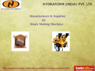 HYDRAFORM (INDIA) PVT. LTD.
Manufacturer & Supplier
Of 
Block Making Machine
http://hydraformindia.tradeindia.com/block-making-machine.html
 