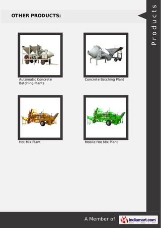 A Member of
OTHER PRODUCTS:
Automatic Concrete
Batching Plants
Concrete Batching Plant
Hot Mix Plant Mobile Hot Mix Plant
Products
 