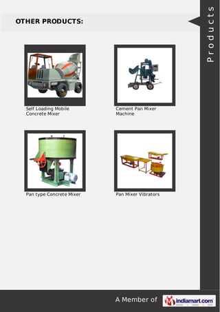 A Member of
OTHER PRODUCTS:
Self Loading Mobile
Concrete Mixer
Cement Pan Mixer
Machine
Pan type Concrete Mixer Pan Mixer Vibrators
Products
 