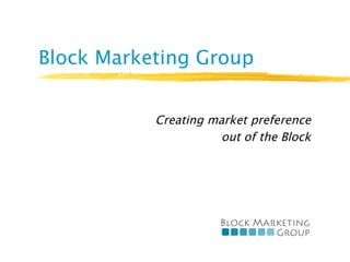 Block Marketing Group


           Creating market preference
                      out of the Block
 