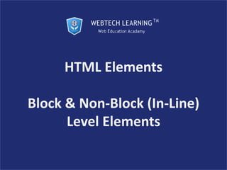 HTML Elements
Block & Non-Block (In-Line)
Level Elements
 