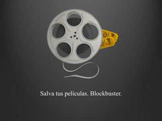 Salva tus películas. Blockbuster.
 