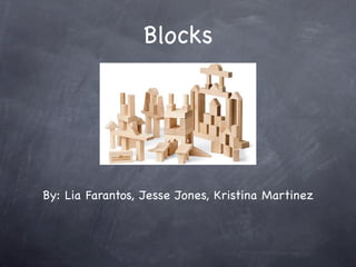 Blocks




By: Lia Farantos, Jesse Jones, Kristina Martinez
 