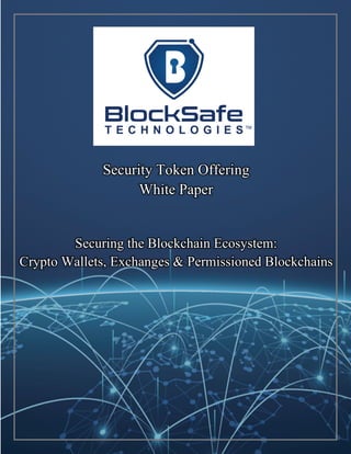 Security Token Offering
White Paper
Securing the Blockchain Ecosystem:
Crypto Wallets, Exchanges & Permissioned Blockchains
 