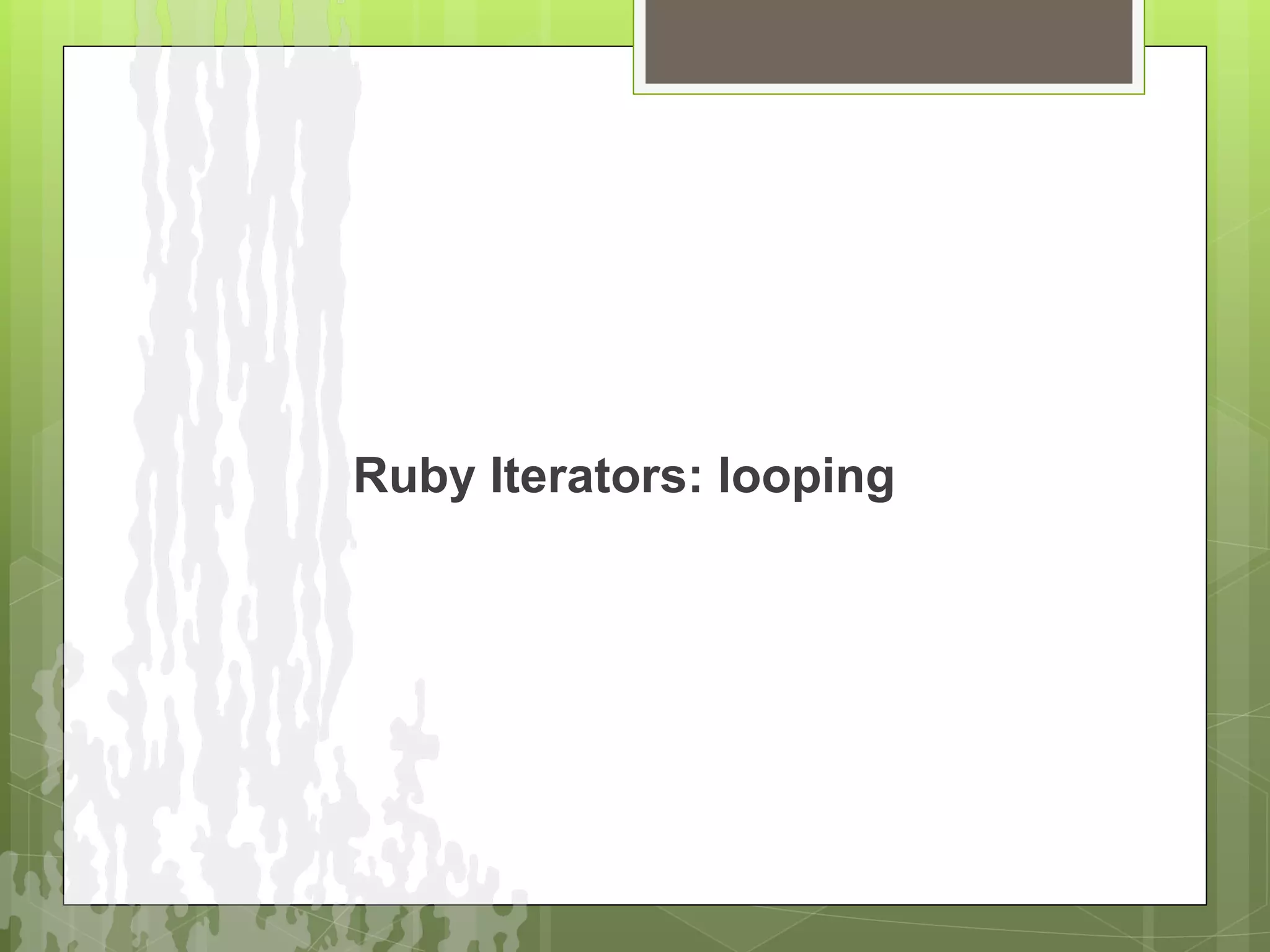 Ruby Iterators: looping
 