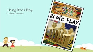 Using Block Play
 Jaleya Chambers
 