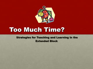 Too Much Time? Strategies for Teaching and Learning in the Extended Block 