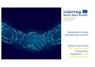 Making SMEs stronger
with blockchain solutions
Place image in this
area.
Big Data Expo Utrecht
19th September 2019
Boukje Ehlen,
Brightlands Smart
Services Campus
 
