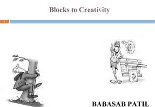 Blocks to Creativity
1




                  BABASAB PATIL
 