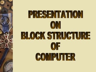 PRESENTATION  ON BLOCK STRUCTURE  OF  COMPUTER 