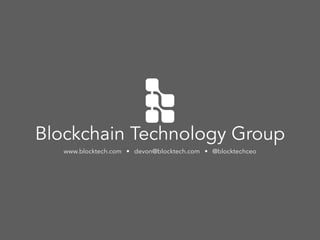www.blocktech.com • devon@blocktech.com • @blocktechceo
Blockchain Technology Group
 