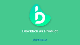 Blocktick as Product
blocktick.co.uk
 
