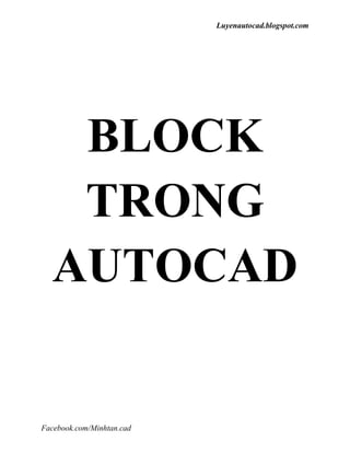 Luyenautocad.blogspot.com
Facebook.com/Minhtan.cad
BLOCK
TRONG
AUTOCAD
 