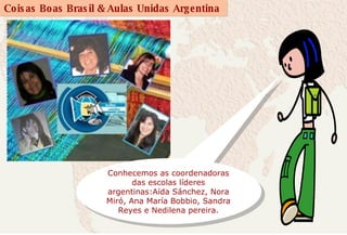 Conhecemos as coordenadoras das escolas líderes argentinas:Aída Sánchez, Nora Miró, Ana María Bobbio, Sandra Reyes e Nedilena pereira. 
