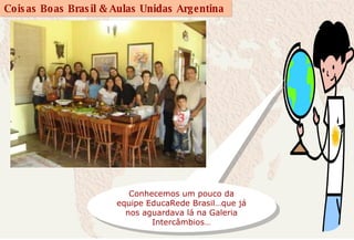 Conhecemos um pouco da equipe EducaRede Brasil…que já nos aguardava lá na Galeria Intercâmbios… 