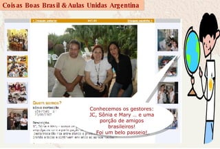 Conhecemos os gestores: JC, Sônia e Mary … e uma porção de amigos brasileiros! Foi um belo passeio! 