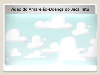  Vídeo do Amarelão-Doença do Jeca Tatu
 