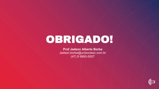 OBRIGADO!
Prof Jadson Alberto Borba
Jadson.borba@unisociesc.com.br
(47) 9 9993-5507
 