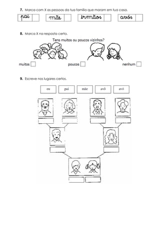 7. Marca com X as pessoas da tua família que moram em tua casa.
8. Marca X na resposta certa.
9. Escreve nos lugares certos.
 
