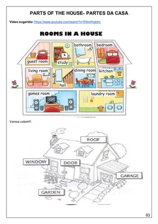 63
PARTS OF THE HOUSE- PARTES DA CASA
Vídeo sugerido: https://www.youtube.com/watch?v=R9intHqlzhc
Vamos colorir!!!
 