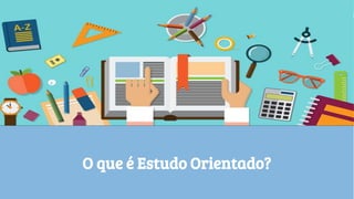 Tutoria
O que é Estudo Orientado?
 