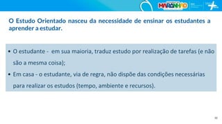 32
O Estudo Orientado nasceu da necessidade de ensinar os estudantes a
aprender a estudar.
 