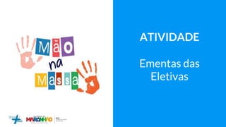 ATIVIDADE
Ementas das
Eletivas
 
