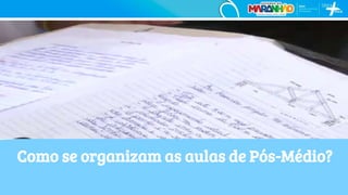 9
Como se organizam as aulas de Pós-Médio?
 