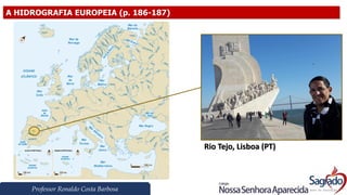 Professor Ronaldo Costa Barbosa
A HIDROGRAFIA EUROPEIA (p. 186-187)
Rio Tejo, Lisboa (PT)
 