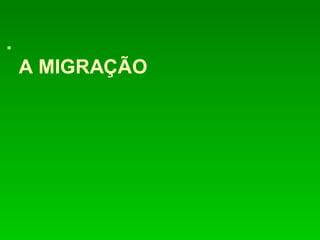 
A MIGRAÇÃO
 